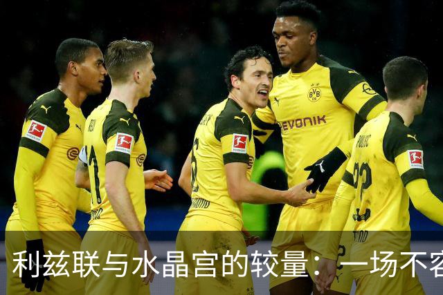 利兹联与水晶宫的较量：一场不容错过的英超盛宴